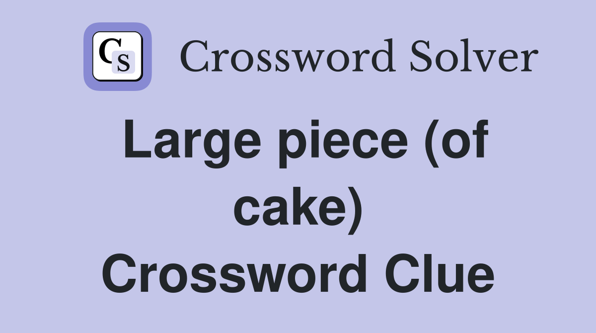 Large piece (of cake) Crossword Clue Answers Crossword Solver